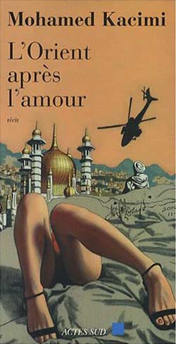 «L’Orient après l’amour» de Mohamed Kacimi ou l’orientaliste malgré lui
