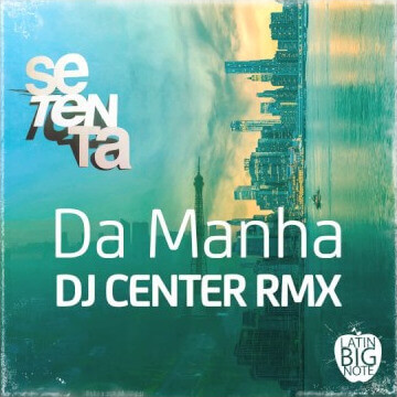 Setenta - Da Manha (DJ Center Remix) | LATIN BIG NOTE
