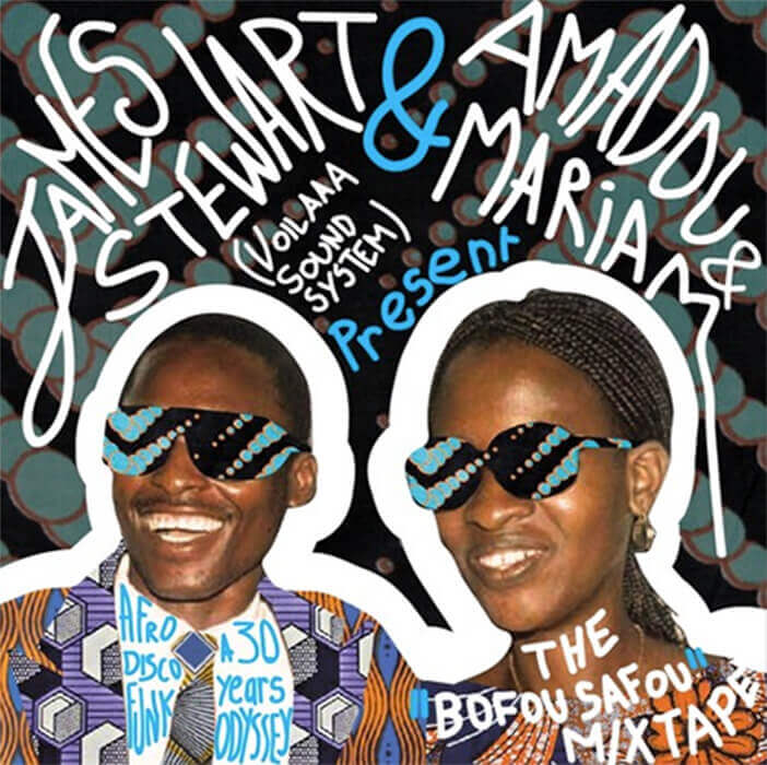 THE 'BOFOU SAFOU' MIXTAPE BY JAMES STEWART, AMADOU & MARIAM  | Star Wax Magazine