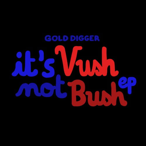 It's Vush, not Bush EP [Gold Digger] | Gold Digger Records