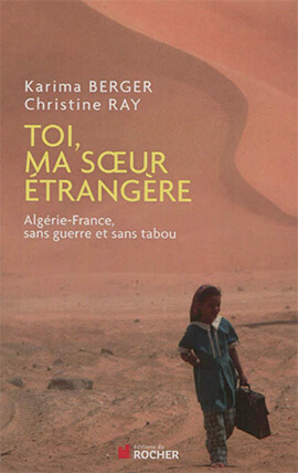 Toi, ma sœur étrangère Algérie-France, sans guerre et sans tabou de Karima Berger, Christine Ray | Babelmed