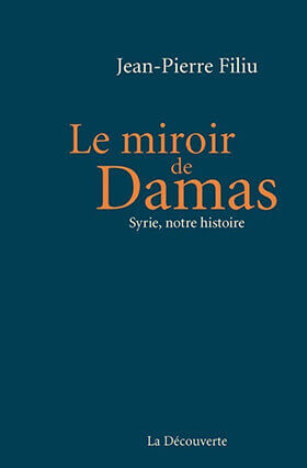 « Le miroir de Damas. Syrie, notre histoire » de  Jean-Pierre Filiu | Babelmed