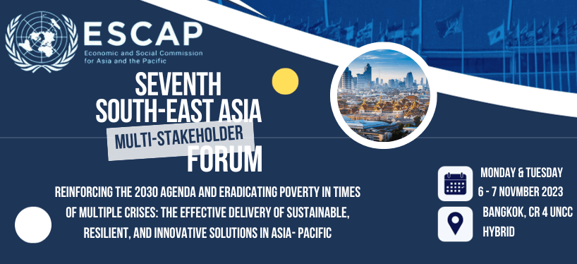Seventh South - East Asia Multi-Stakeholder Forum "Reinforcing the 2030 Agenda and Eradicating Poverty in Times of Multiple Crises: The Effective Delivery of Sustainable, Resilient, and Innovative Solutions in Asia- Pacific" and Associated Events | Forus