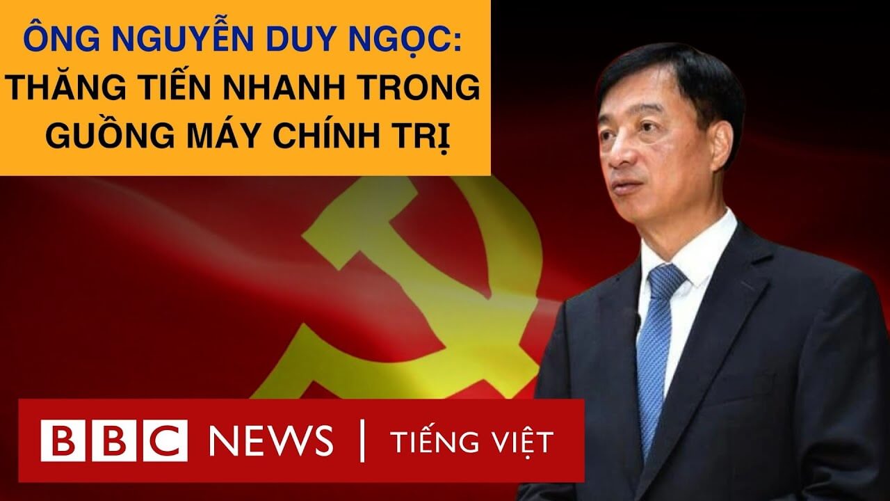 ÔNG NGUYỄN DUY NGỌC: THĂNG TIẾN NHANH TRONG GUỒNG MÁY CHÍNH TRỊ