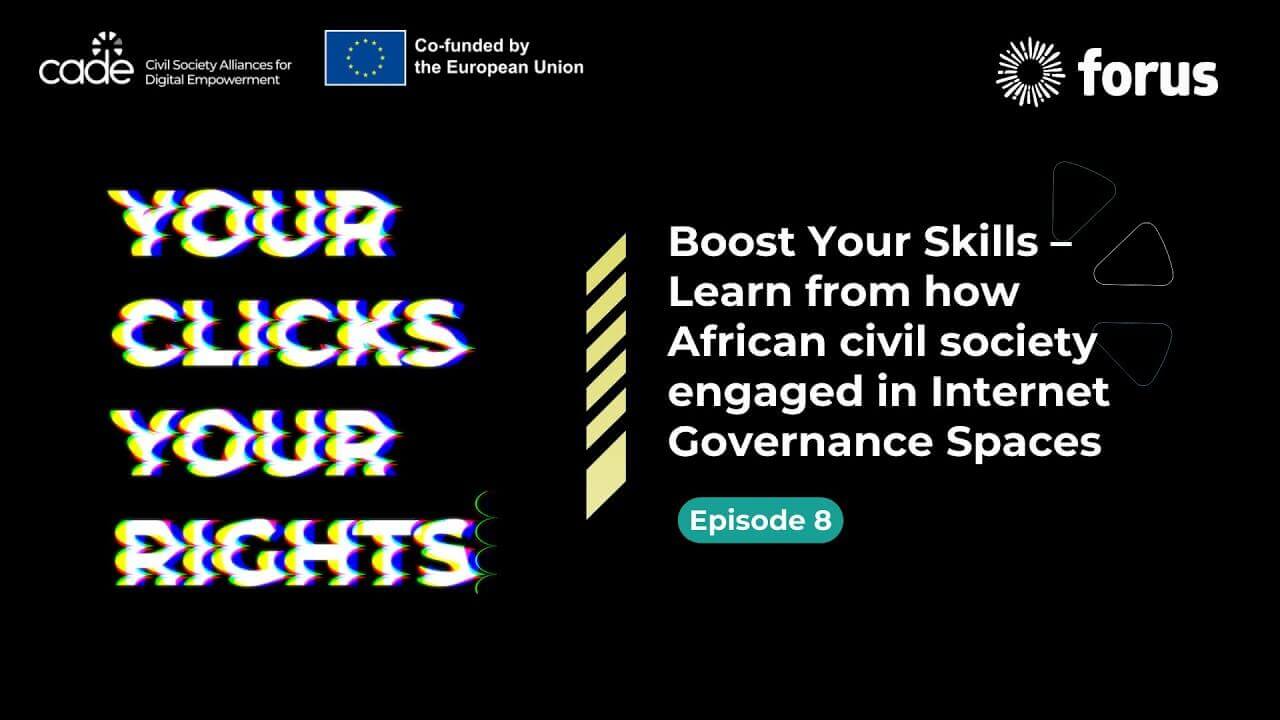 Your Clicks, Your Rights - Episode 8:  African civil society engaged in Internet Governance Spaces | Forus
