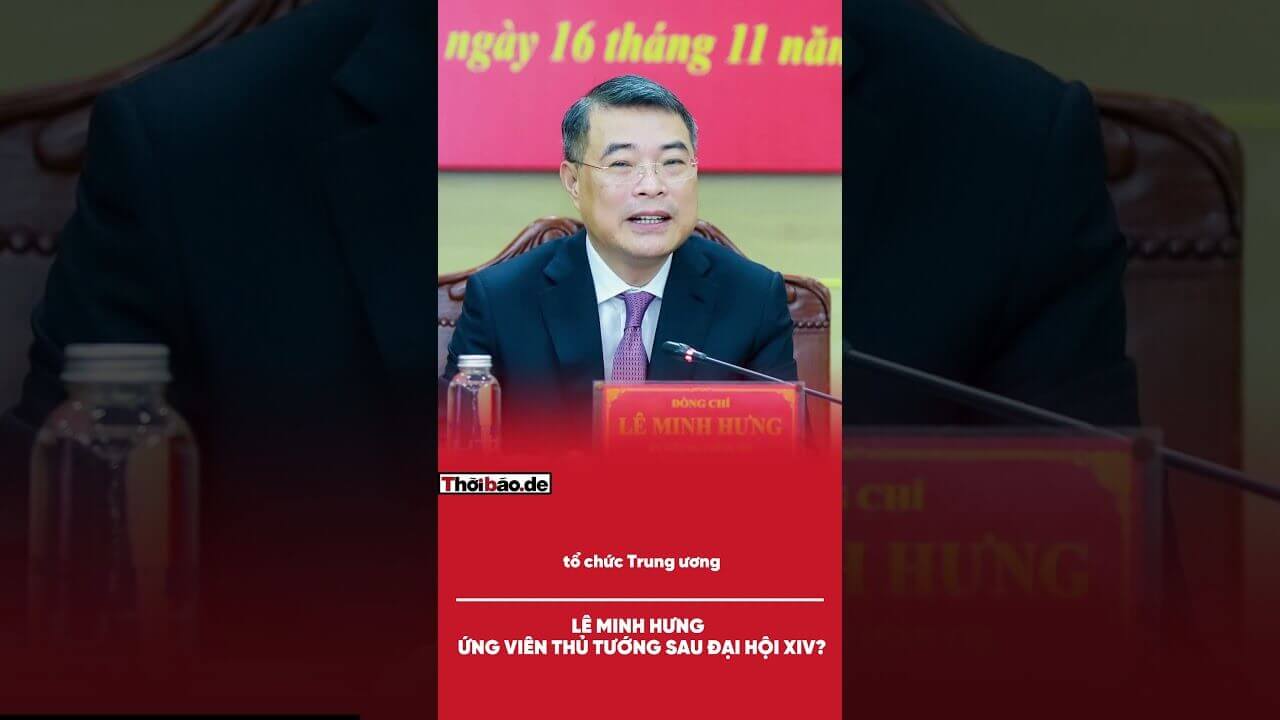 LÊ MINH HƯNG – ỨNG VIÊN THỦ TƯỚNG SAU ĐẠI HỘI XIV?