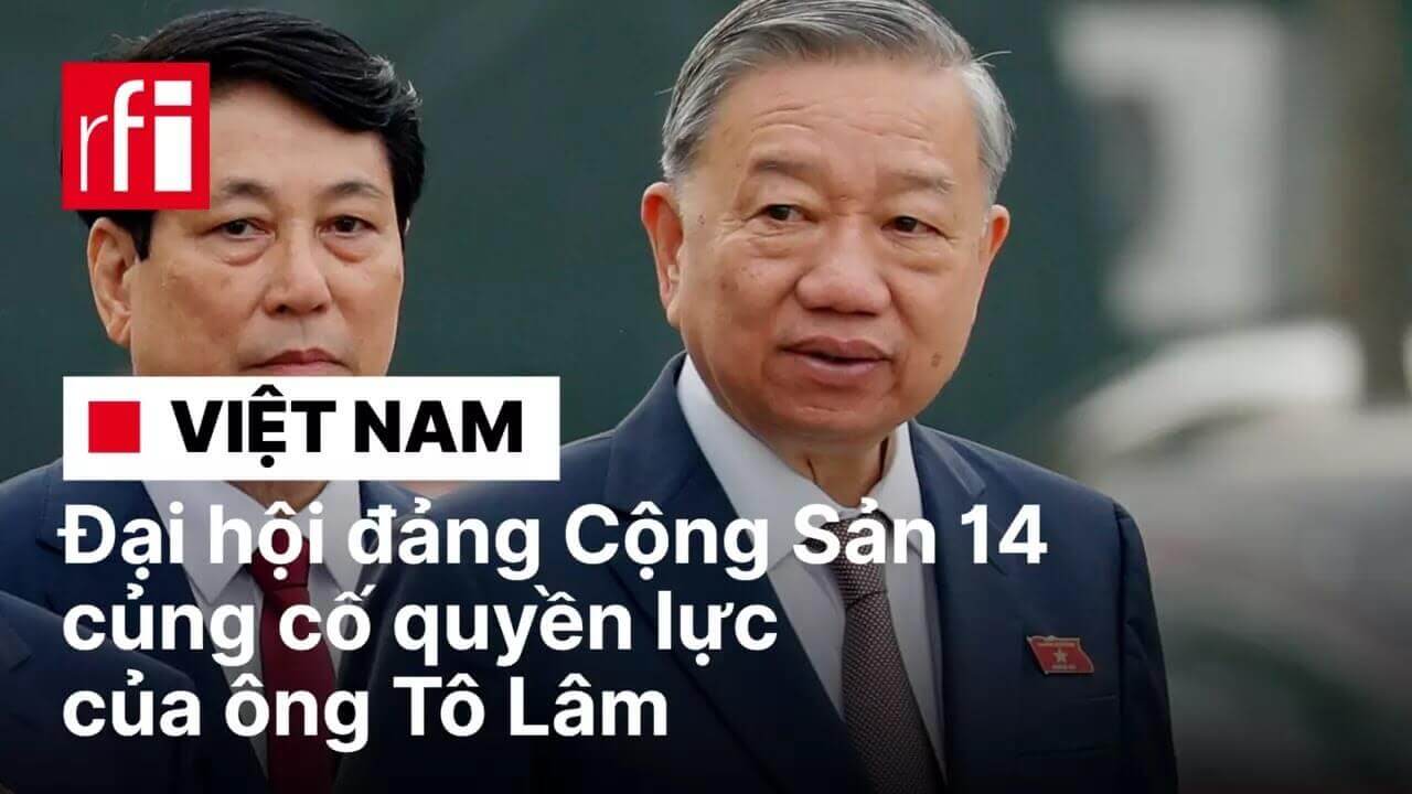 Việt Nam : Đại hội đảng Cộng Sản 14 củng cố quyền lực của ông Tô Lâm