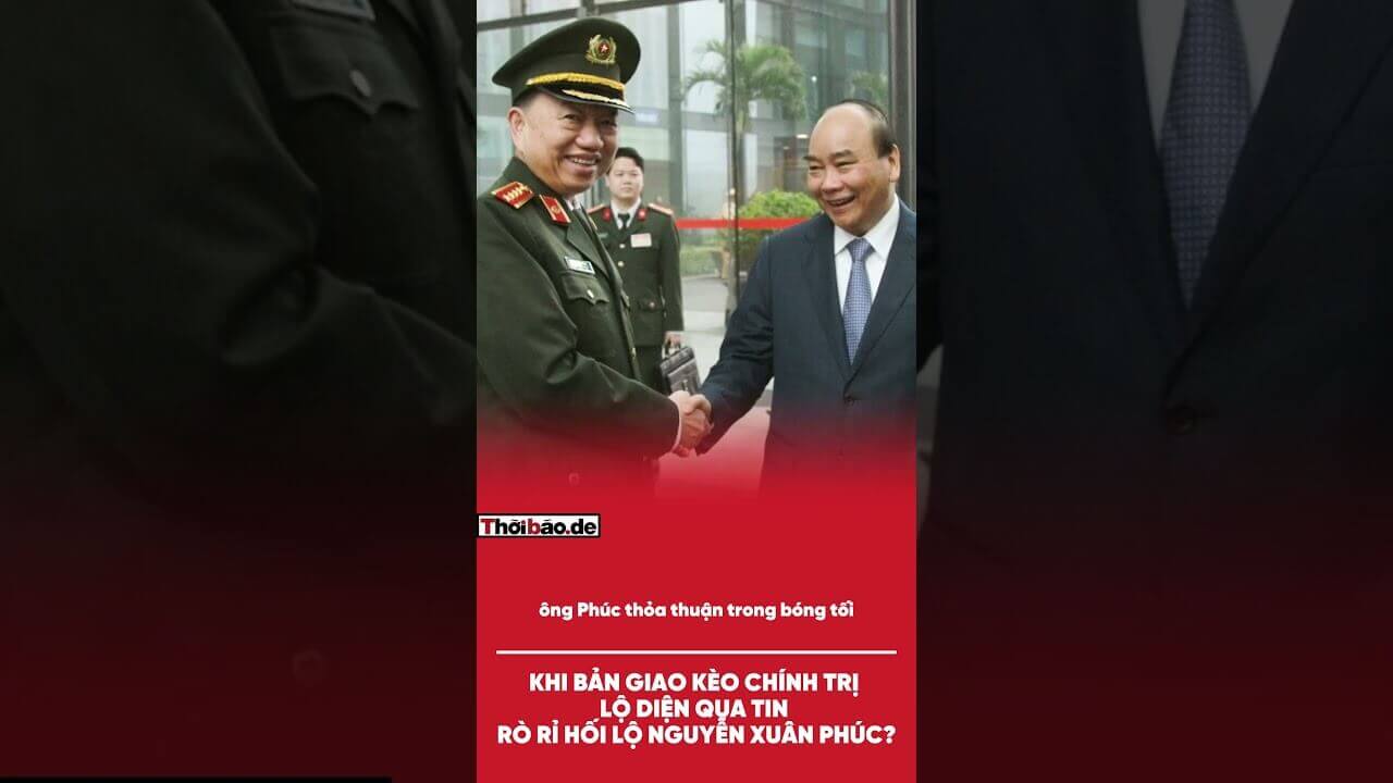 Khi Bản Giao Kèo Chính Trị Lộ Diện Qua Tin Rò Rỉ Hối lộ Nguyễn Xuân Phúc?