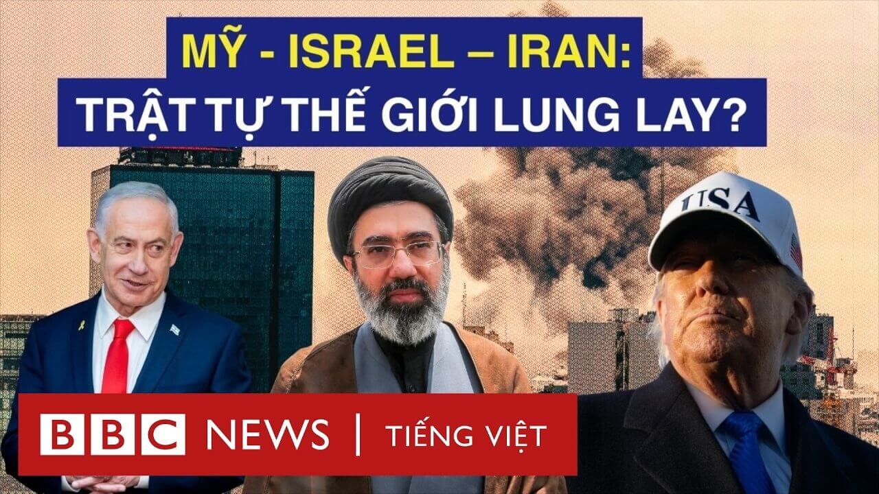 MỸ – ISRAEL – IRAN: CUỘC CHIẾN ĐANG LÀM LUNG LAY TRẬT TỰ THẾ GIỚI